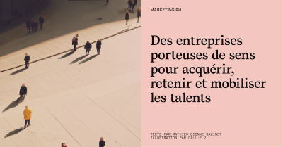 Marketing RH : des entreprises porteuses de sens pour acquérir, retenir et mobiliser les talents